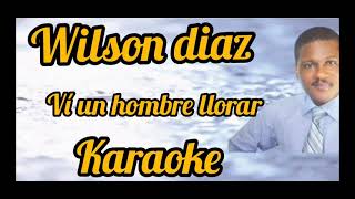 Wilson diaz: pistas Vi un hombre llorar karaoke