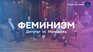 ДЕПУТАТ vs МОЛОДЁЖЬ: Люди в студии | Феминизм