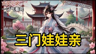 【完结】小时候的娃娃亲，长大后的困扰，面对三个未婚夫，我该如何抉择？《三门娃娃亲》#一口气看完 #小说 #完结小说 MM236