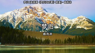 梦归 (电视剧《凤归四时歌》插曲) - 曲肖冰【高音质】【歌词-Lyrics】