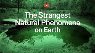 The Strangest Natural Phenomena on Earth