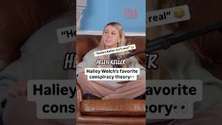 Haliey Welch’s favorite conspiracy theory 👀