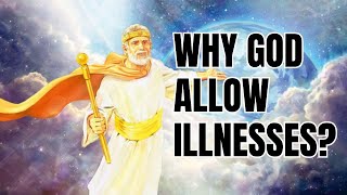 The Surprising Truth: The Real Reason God Allows Illnesses.