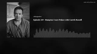 Episode 219 - Hampton Court Palace with Gareth Russell