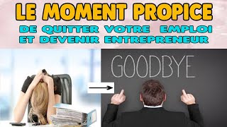 Le moment propice pour quitter votre emploi et réaliser votre rêve entrepreneurial