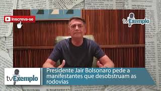 Presidente Jair Bolsonaro pede a manifestantes que desobstruam as rodovias