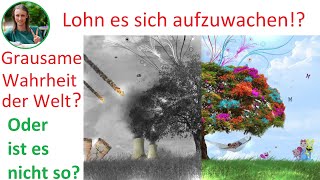 Lohnt es sich aufzuwachen und die grausame Wahrheit der Welt zu sehen oder ist es nicht so?