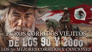 Los 50 Mejores Corridos y Canciones || Puros Corridos Viejitos De Los 90 y 2000