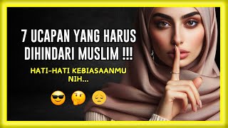 7 UCAPAN YANG HARUS DIHINDARI OLEH SETIAP MUSLIM !!! Hati-hati ya...