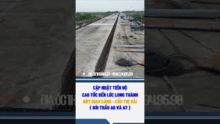 CẬP NHẬT || Tiến độ thi công cao tốc Bến Lức Long Thành - Đoạn phía đông || Nhơn Trạch và Long Thành