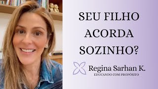 Seu filho acorda sozinho? Educando com Propósito I Regina Sarhan K.