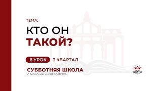 6 урок: Кто Он такой? | Субботняя Школа с Заокским университетом