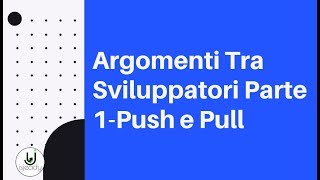 Argomenti Tra Sviluppatori Parte 1-Push e Pull