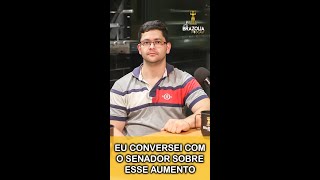 EU CONVERSEI COM O SENADOR SOBRE ESSE AUMENTO | Shots do Brazolia