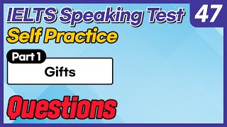 IELTS Speaking Test questions 47 - Self-practice