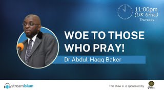 “Woe to those who Pray!” | Dr Abdul Haqq Baker