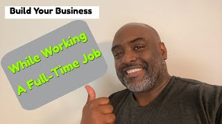 Some Tips On Building Your Business While Working a Full-Time Job