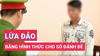 Khởi tố thanh niên lừa đảo bằng hình thức cho số đánh đề