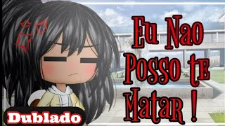 •Eu não consigo te M@tar !• parte 2//Mini-Filme//DUBLADO [Gacha Life]