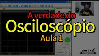 A Verdade Sobre o Osciloscópio - Aula 1 - Qual osciloscópio comprar?