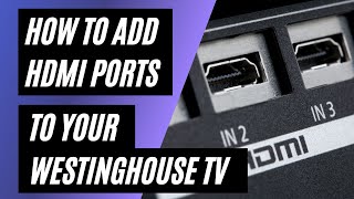 How To Add HDMI Ports to your Westinghouse TV