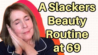 Beauty Routine for a 69 y.o. Slacker, Chit Chat & Updates