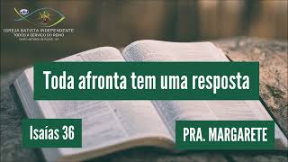 16/03/24 - Pra.Margarete - Is 36 - Tema: Toda afronta tem uma resposta!