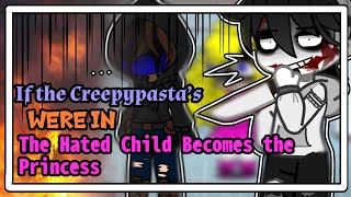 Hated Child Becomes the Princess || Ft. Creepypasta’s