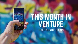 This Month In Venture + Startups + Tech