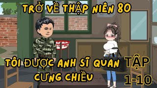 Tập 1-10 l trở về năm 80 , được anh sĩ quan cưng chiều #emutreview #subhoathinh