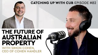 The Future of Australian Property - Catching up with CUB #82 with Simon Cohen