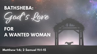 Bathsheba: God’s Love for a Wanted Woman | Matthew 1:6; 2 Samuel 11:1-15