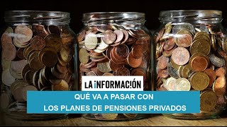 Qué va a pasar con los planes de pensiones privados