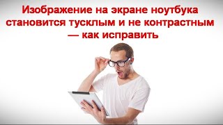 Изображение на экране ноутбука становится тусклым и не контрастным в Windows 11 — как исправить