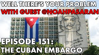 Well There's Your Problem | Episode 151: The Cuban Embargo