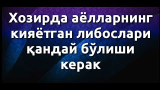 ХОЗИРДА АЁЛЛАРНИНГ ЛИБОСЛАРИ КАНДАЙ БУЛИШИ КЕРАК