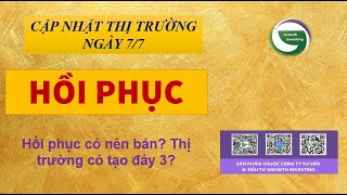 7/7- HỒI PHỤC | Hồi phục có nên bán? Thị trường có tạo đáy 3?