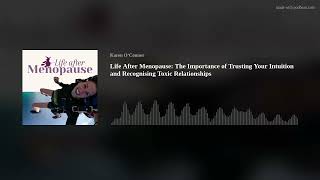 Life After Menopause: The Importance of Trusting Your Intuition and Recognising Toxic Relationships