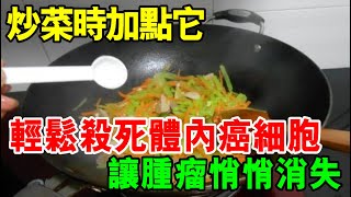 癌細胞頭號殺手！炒菜時加點它，輕鬆殺死體內癌細胞，讓腫瘤悄悄消失！