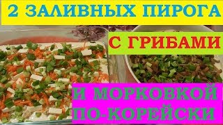 2 заливных пирога с грибами и морковкой по-корейски. Быстро и вкусно!