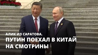 Путин поехал в Китай на смотрины. Алик из Саратова