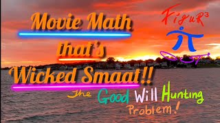 Movie Math that’s Wicked Smaat!!  (The Good Will Hunting Problem)