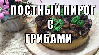 ПОСТНЫЙ ПИРОГ С ГРИБАМИ - РЕЦЕПТ ДЛЯ ВЕЛИКОГО ПОСТА!