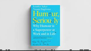 Humour, Seriously - by Jennifer Aaker & Naomi Bagdonas