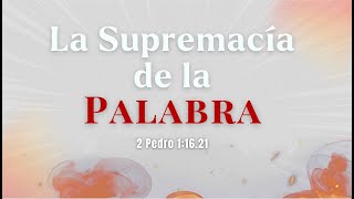 La Supremacía de la Palabra. 2 Pedro 1:16 - 21