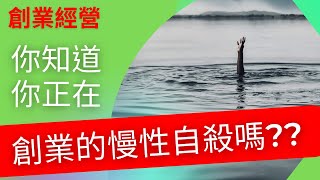 創業 賺錢 ｜是不是大家生意都不好? 你知道你正在創業的慢性自殺嗎??【創業經營時的陷阱】