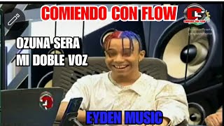 EYDEN MUSIC : OZUNA SERA MI DOBLE VOZ EN COMIENDO CON FLOW