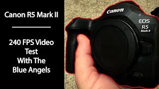 Canon R5 Mark II 240 FPS Slow Motion Video Test featuring the Blue Angels!