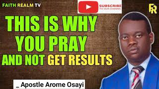 THIS IS WHY YOU PRAY AND NOT GET RESULTS _ APOSTLE AROME OSAYI