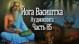 Йога Васиштха. 85 часть